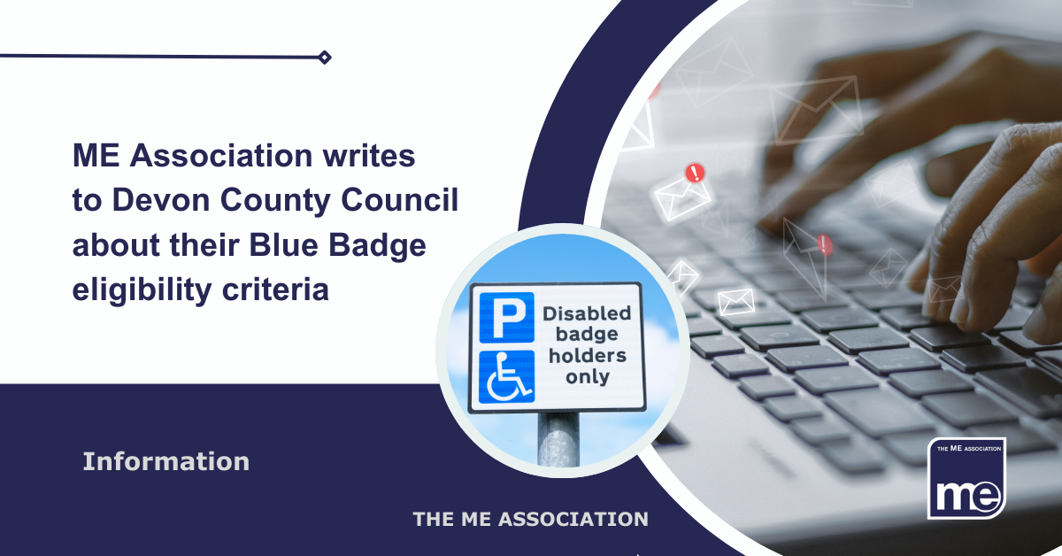 IMAGE DESCRIPTION: An image of a person on a laptop sending emails with a circular image with a Blue Badge parking sign. Title reads: ME Association writes to Devon County Council about their Blue Badge eligibility criteria. The ME Association Logo (bottom right)