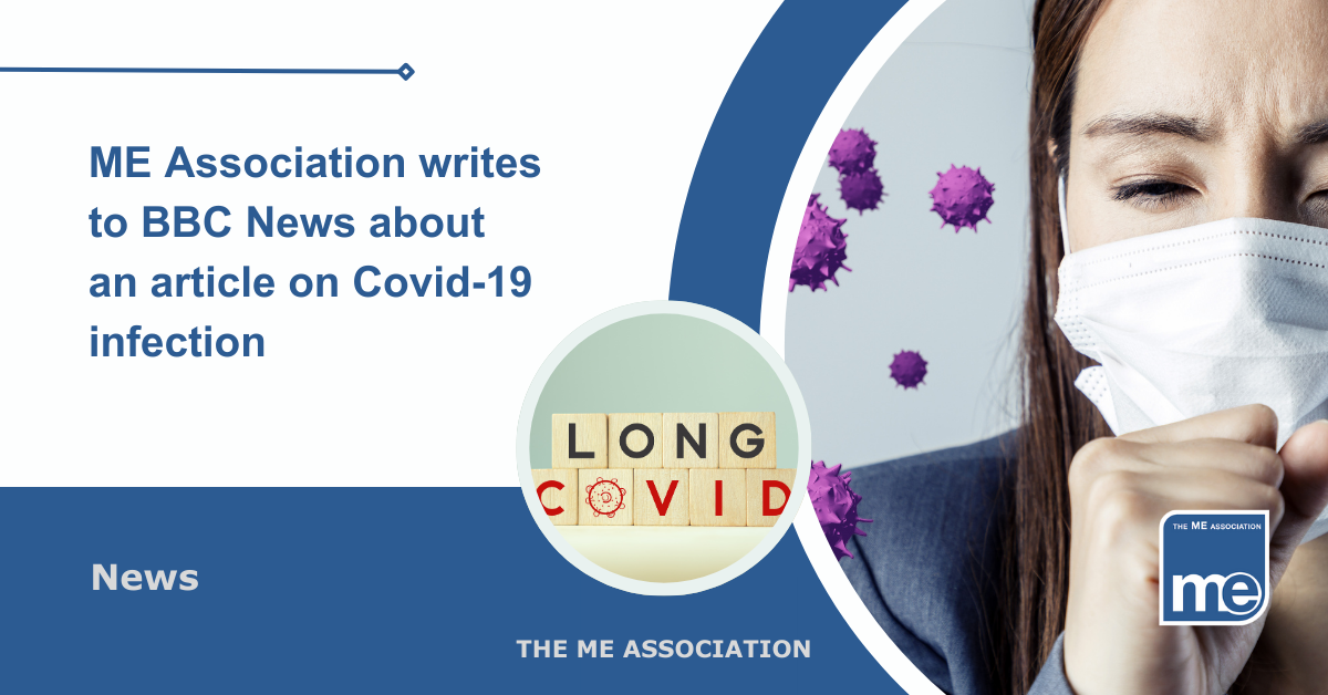 IMAGE DESCRIPTION: A lady with a mask on coughing and Covid spike proteins to represent Covid are all around. With a circular image saying Long Covid. The title reads: ME Association writes to BBC News about an article on Covid-19 infection. The ME Association Logo (bottom right).