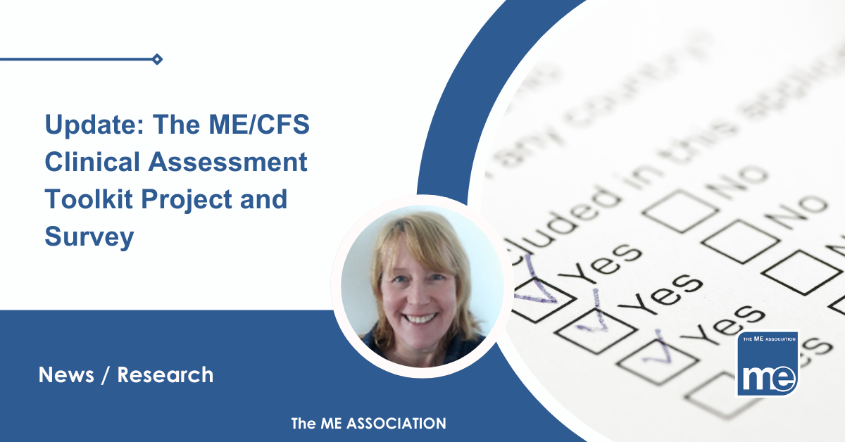 IMAGE DESCRIPTION: Image of a list of checkboxes on a piece of paper, representing surveys. Image of Prof Sarah Tyson, and blonde woman. Wording - Update: The ME/CFS Clinical Assessment Toolkit Project and Survey. ME Association logo (bottom right)