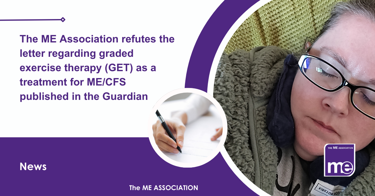 IMAGE DESCRIPTION: An image of a person with ME/CFS from the Real ME library (i.e. people with ME/CFS) and a circular image of writing a letter. Title: The ME Association refutes the letter regarding graded exercise therapy (GET) as a treatment for ME/CFS published in the Guardian. The ME Association Logo (bottom right)