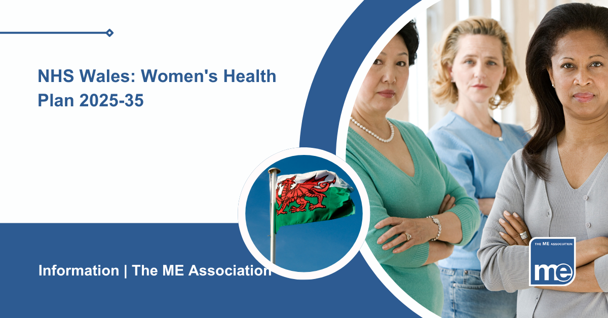 IMAGE DESCRIPTION: Title: NHS Wales: An image of women with a circular image with the Welsh flag, omen's Health Plan 2025-35. The ME Association Logo (bottom right).