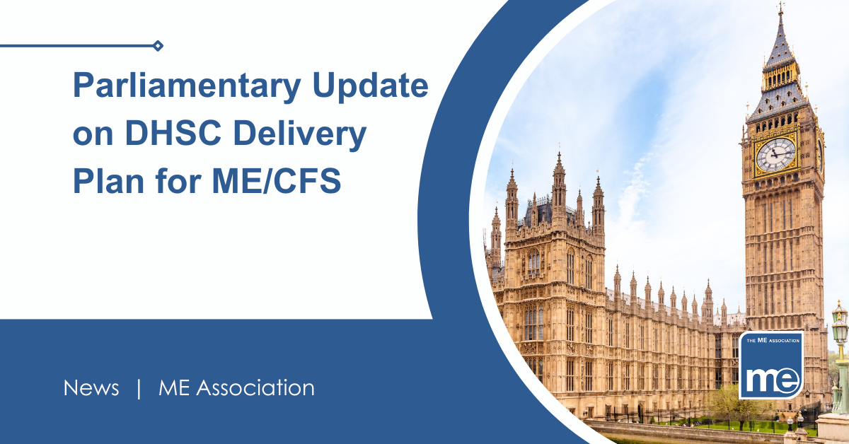 IMAGE DESCRIPTION: Image of the Houses of Parliament. Wording - Parliamentary Update on DHSC Delivery Plan for ME/CFS. ME Association logo