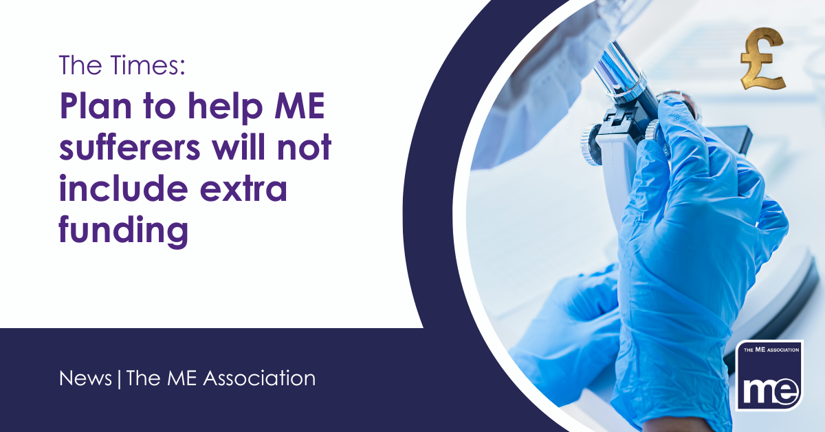 IMAGE DESCRIPTION: An image of a researcher in a laboratory with a GBP sign. Title: The Times:Plan to help ME sufferers will not include extra funding. The ME Association Logo (bottom right)