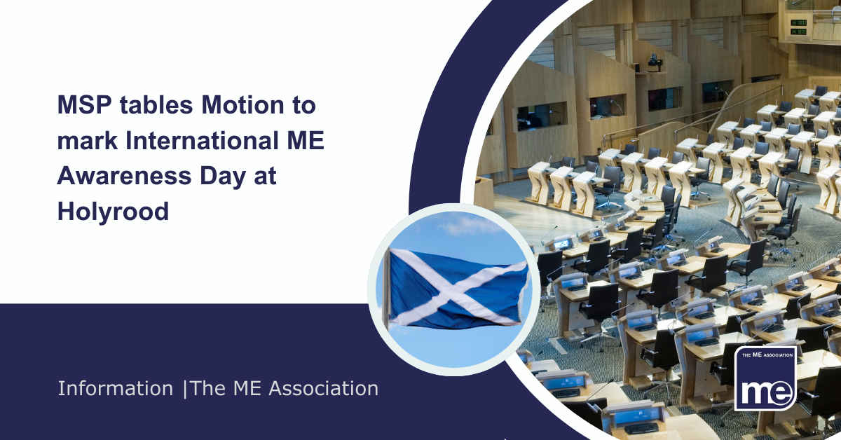 IMAGE DESCRIPTION: An image of Holyrood, Scottish Government. Title: |MSP tables Motion to mark International ME Awareness Day at Holyrood. The ME Association Logo (bottom right)