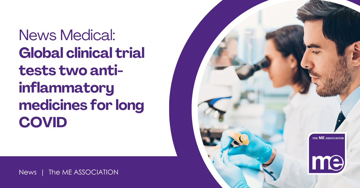 IMAGE DESCRIPTION: An image of researchers in a laboratory. Title: News Medical: Global clinical trial tests two anti-inflammatory medicines for long COVID. The ME Association Logo (bottom right)