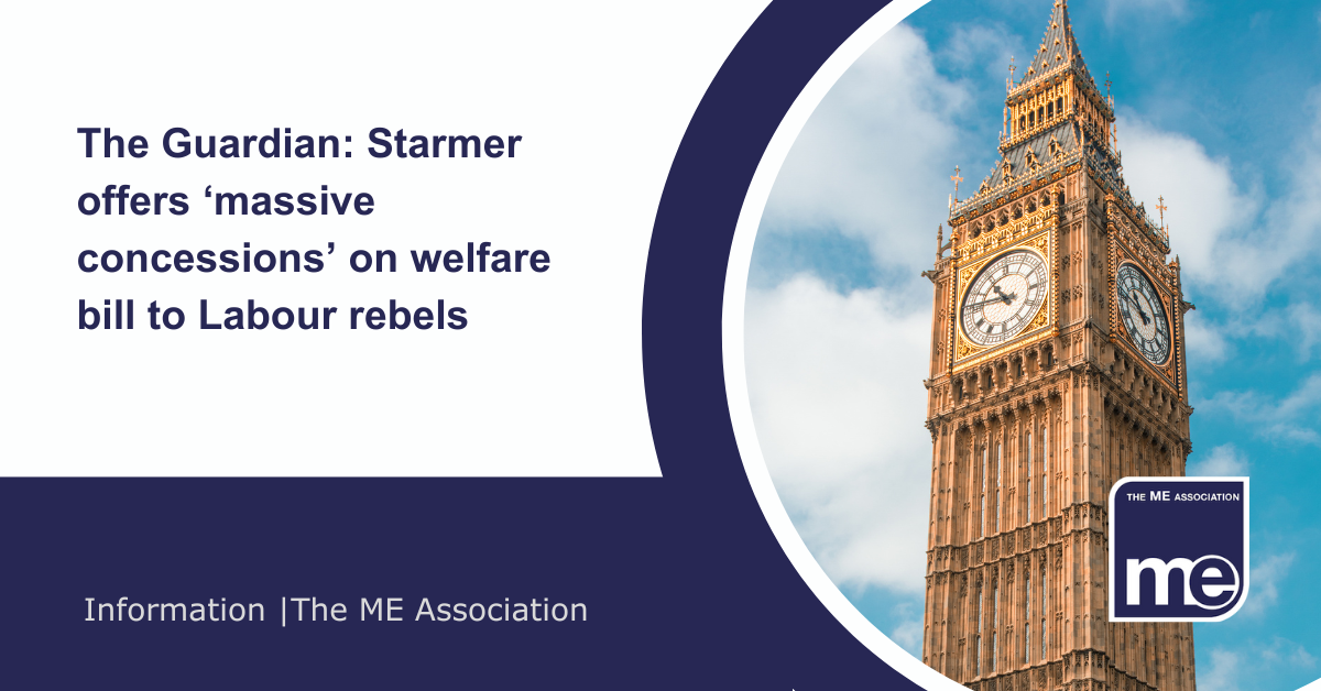 IMAGE DESCRIPTION: An image of Big Ben. Title: The Guardian: Starmer offers ‘massive concessions’ on welfare bill to Labour rebels. The ME Association Logo (bottom right)