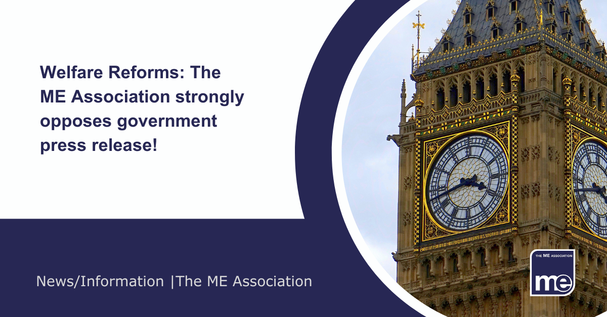 IMAGE DESCRIPTION: An image of Big Ben. Title: Welfare Reforms: The ME Association strongly opposes government press release! The ME Association Logo (bottom right).