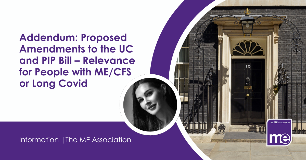 IMAGE DESCRIPTION: Photo of 10 Downing Street. Photo of Ella Smith, Welfare Consultant. Heading - Addendum: Proposed Amendments to the UC and PIP Bill – Relevance for People with ME/CFS or Long Covid