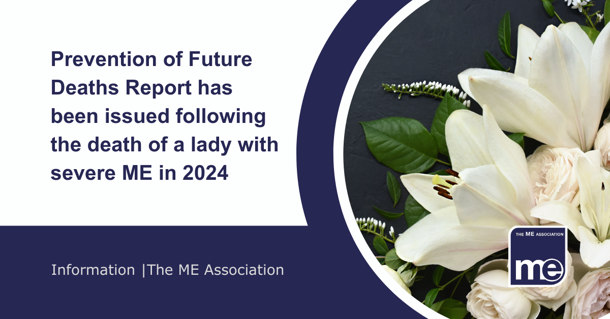 IMAGE DESCRIPTION: An image of while lilies. Title: Prevention of Future Deaths Report has been issued following the death of a lady with severe ME in 2024. The ME Association Logo (bottom right).