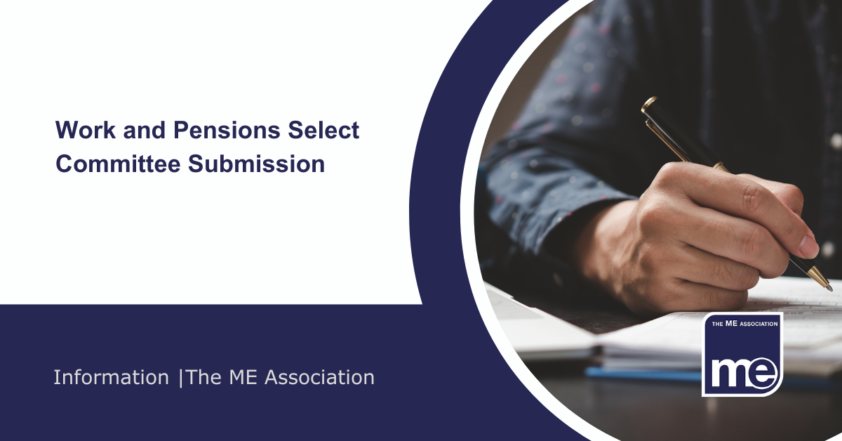 IMAGE DESCRIPTION: An image of person writing a document. Title: Work and Pensions Select Committee Submission. The ME Association Logo (bottom right).