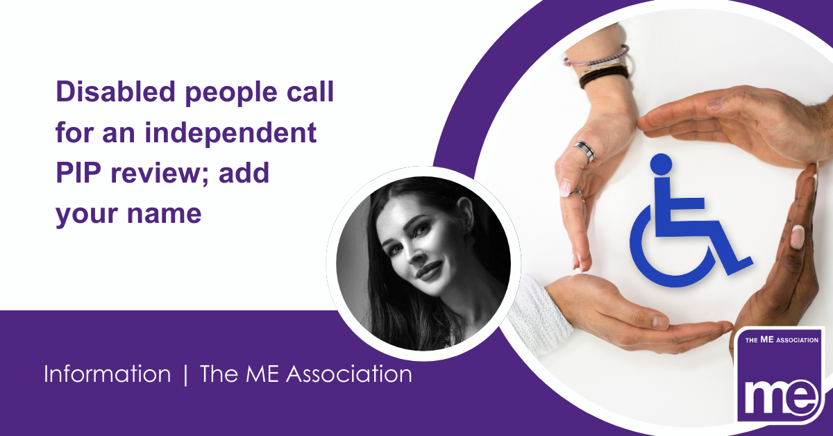 IMAGE DESCRIPTION: An image to represent disability and ethnicity with a circular photo of Ella Smith, MEA Welfare Rights Consultant. Title: Disabled people call for an independent PIP review; add your name. The ME Association Logo (bottom right).