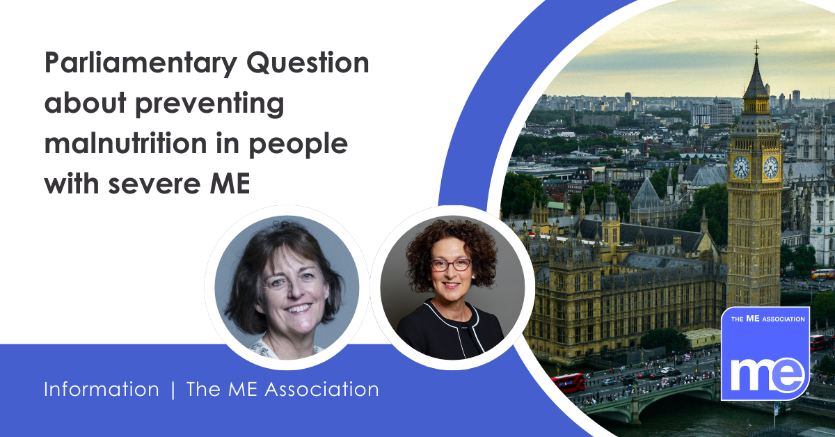 IMAGE DESCRIPTION: Photo of the houses of Parliament. Parliamentary portraits of Baroness Merron and Baroness Scott of Needham Market. Heading - Parliamentary Question about preventing malnutrition in people with severe ME