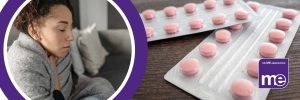 IMAGE DESCRIPTION: Photo of a woman wrapped in a blanket looking unwell. Photo of medications. ME Association logo.