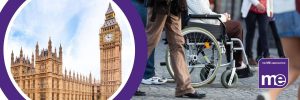 IMAGE DESCRIPTION: Photo of people in the street, including a woman using a wheelchair. Photo of the Houses or Parliament. ME Association logo.