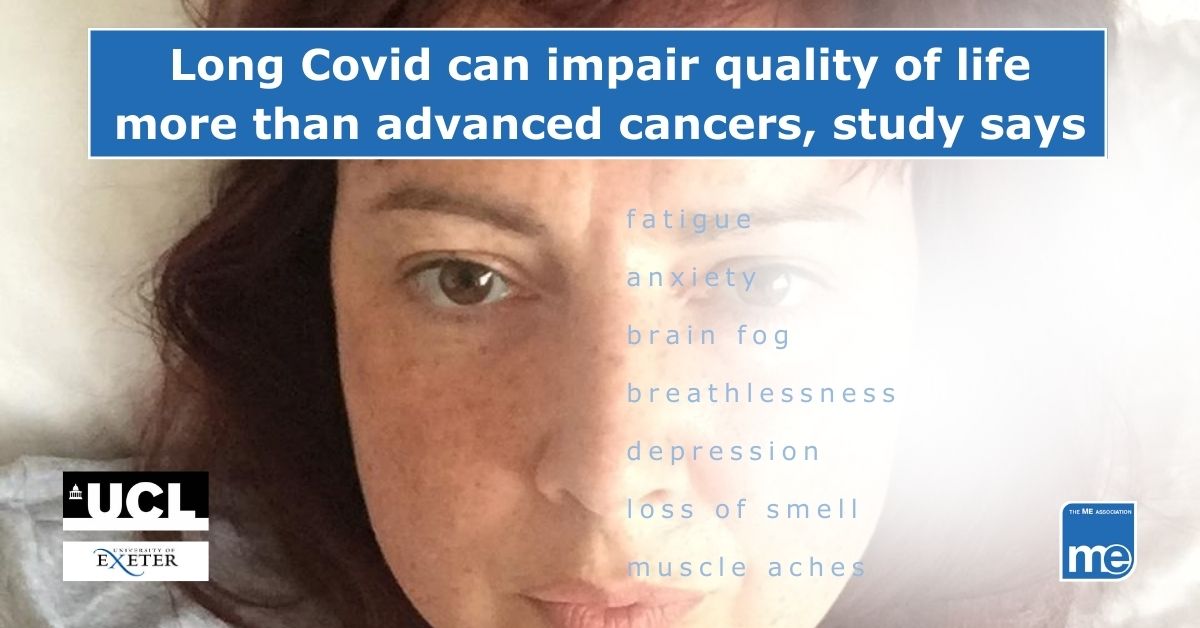 Image description: image shows a person looking forward with symptoms of Long Covid overlaid. The title reads: Long Covid can impair quality of life more than advanced cancers, study says. Me Association logo (bottom right) University of London and University of Exeter logo (bottom left)