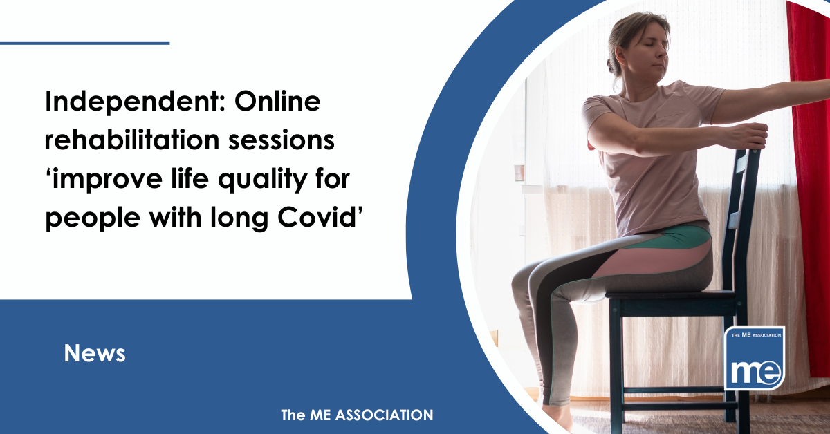 IMAGE DESCRIPTION: An image of a lady doing chair exercises. The title reads: Independent: Online rehabilitation sessions ‘improve life quality for people with long Covid’. The ME Association Logo (bottom right)