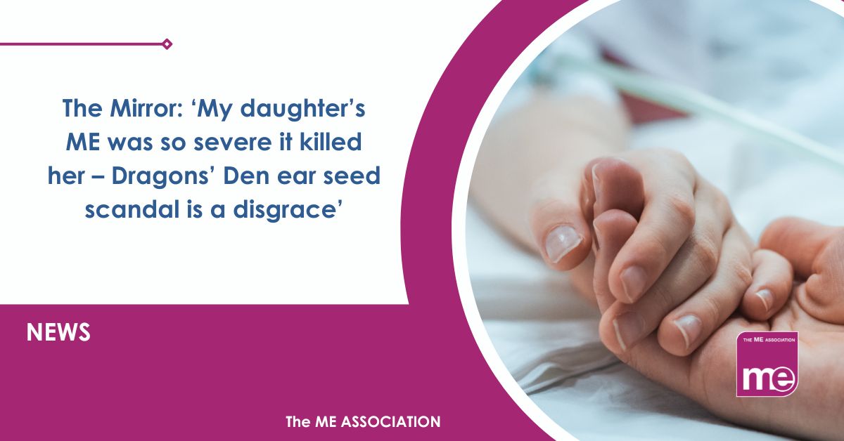 Image description: The picture shows 2 hands clasped together. The title reads: 'My daughter's ME was so severe it killed her - Dragons' Den ear seed scandal is a disgrace' ME Association logo bottom right