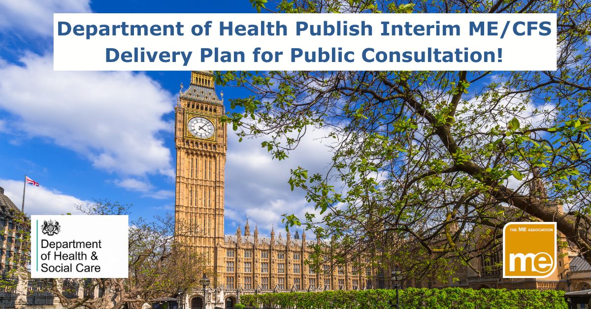 Image description: The picture shows Big Ben and the Parliament Building. The title reads - Department of Health Publish Interim ME/CFS Delivery Plan for Public Consultation! MEA logo bottom right. DHSC logo bottom left.