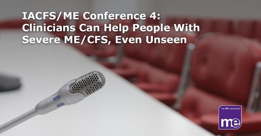 IACFS/ME Conference (4): Clinicians Can Help People With Severe ME/CFS, Even Unseen